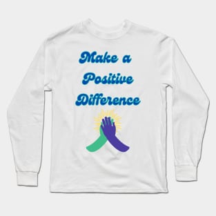 Make a Positive Difference - Inspirational Quotes Long Sleeve T-Shirt